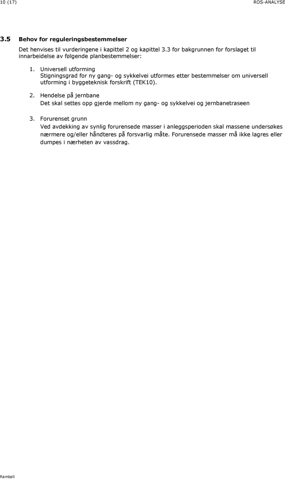 Universell utforming Stigningsgrad for ny gang- og sykkelvei utformes etter bestemmelser om universell utforming i byggeteknisk forskrift (TEK10).