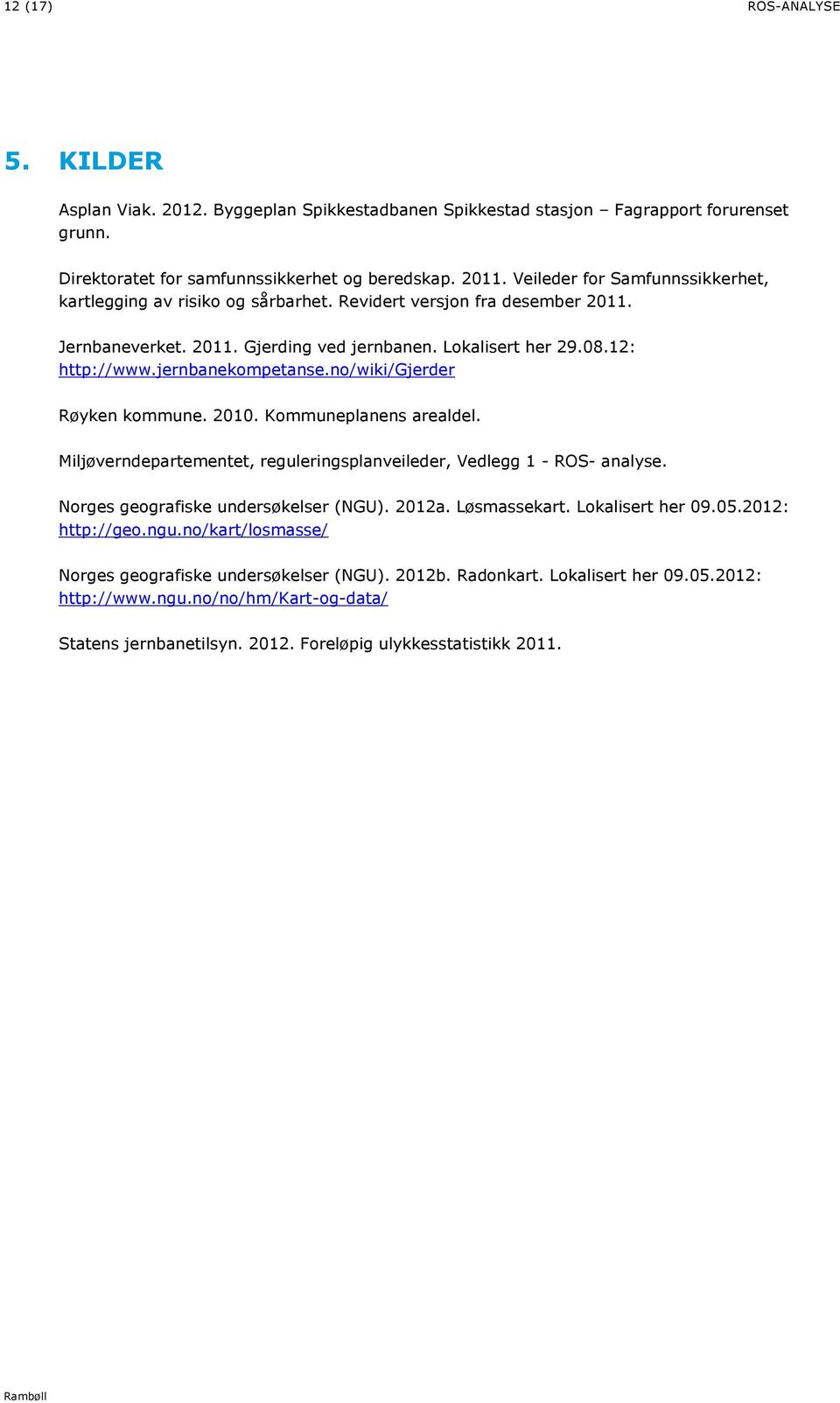 jernbanekompetanse.no/wiki/gjerder Røyken kommune. 010. Kommuneplanens arealdel. Miljøverndepartementet, reguleringsplanveileder, Vedlegg 1 - ROS- analyse. Norges geografiske undersøkelser (NGU). 01a.