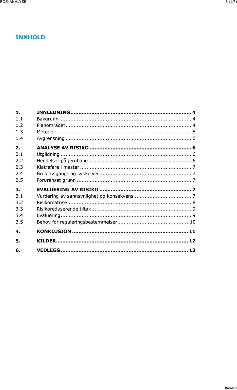 .. 7 3. EVALUERING AV RISIKO... 7 3.1 Vurdering av sannsynlighet og konsekvens... 7 3. Risikomatrise... 8 3.