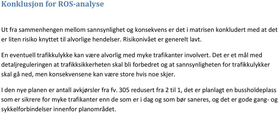 Det er et mål med detaljreguleringen at trafikksikkerheten skal bli forbedret og at sannsynligheten for trafikkulykker skal gå ned, men konseene kan være store hvis noe