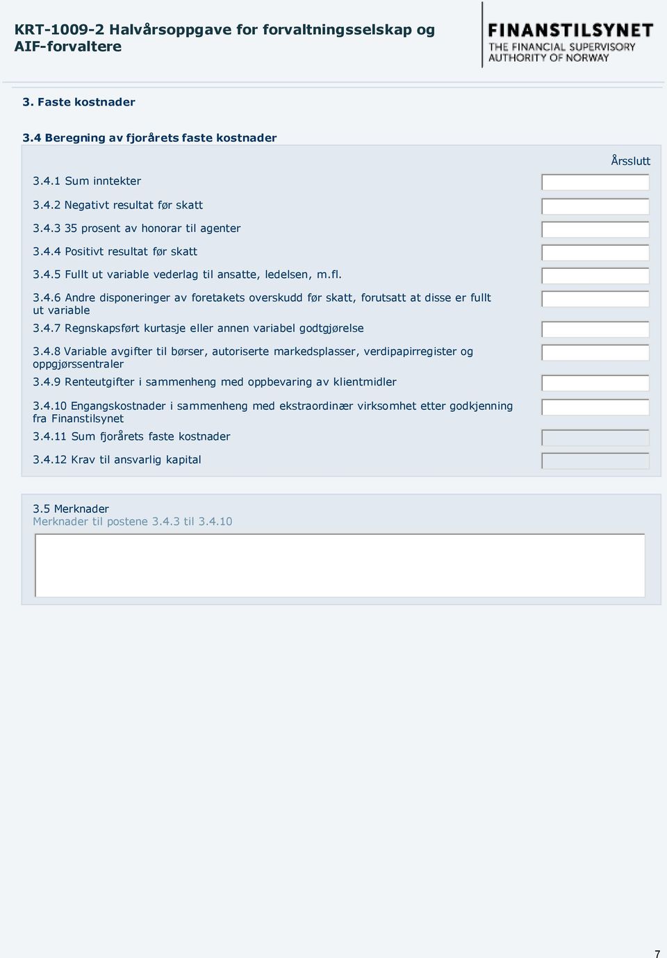 4.8 Variable avgifter til børser, autoriserte markedsplasser, verdipapirregister og oppgjørssentraler 3.4.9 Renteutgifter i sammenheng med oppbevaring av klientmidler 3.4.10 Engangskostnader i sammenheng med ekstraordinær virksomhet etter godkjenning fra Finanstilsynet 3.