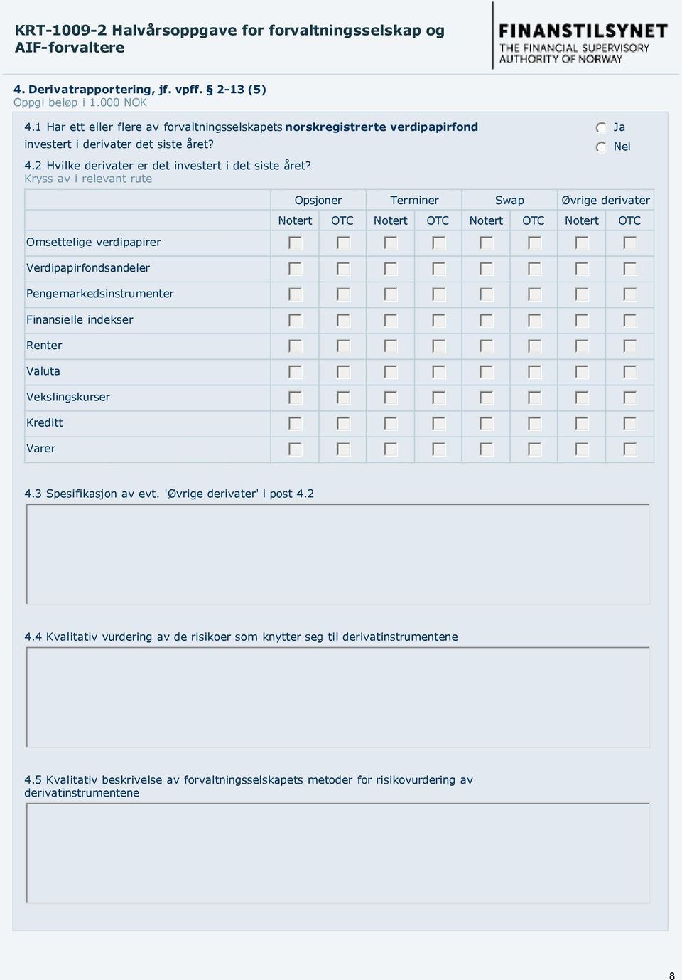 Kryss av i relevant rute nmlkj Ja nmlkj Nei Opsjoner Terminer Swap Øvrige derivater Notert OTC Notert OTC Notert OTC Notert OTC Omsettelige verdipapirer Verdipapirfondsandeler