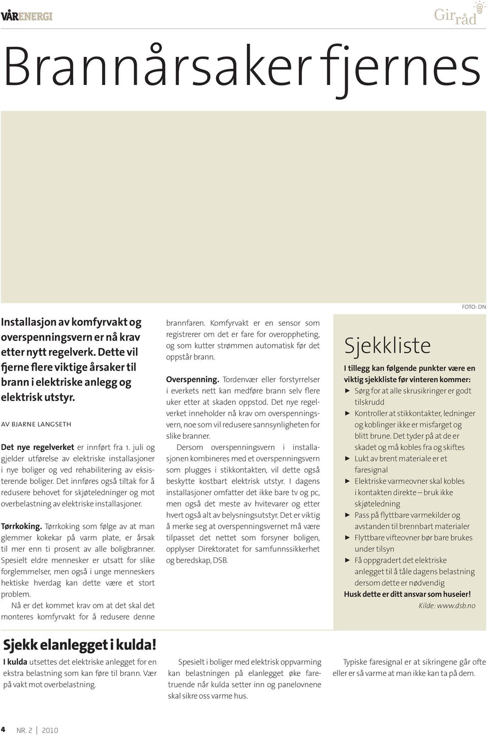 Det innføres også tiltak for å redusere behovet for skjøteledninger og mot overbelastning av elektriske installasjoner. Tørrkoking.