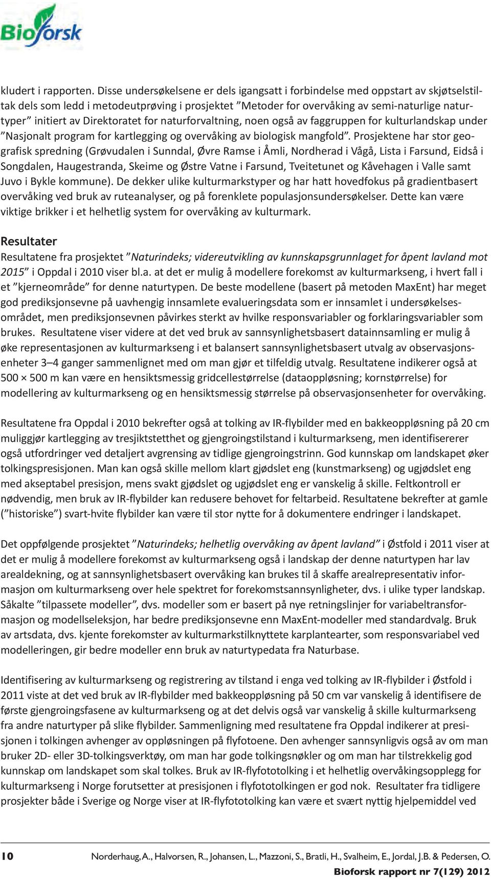 Direktoratet for naturforvaltning, noen også av faggruppen for kulturlandskap under Nasjonalt program for kartlegging og overvåking av biologisk mangfold.