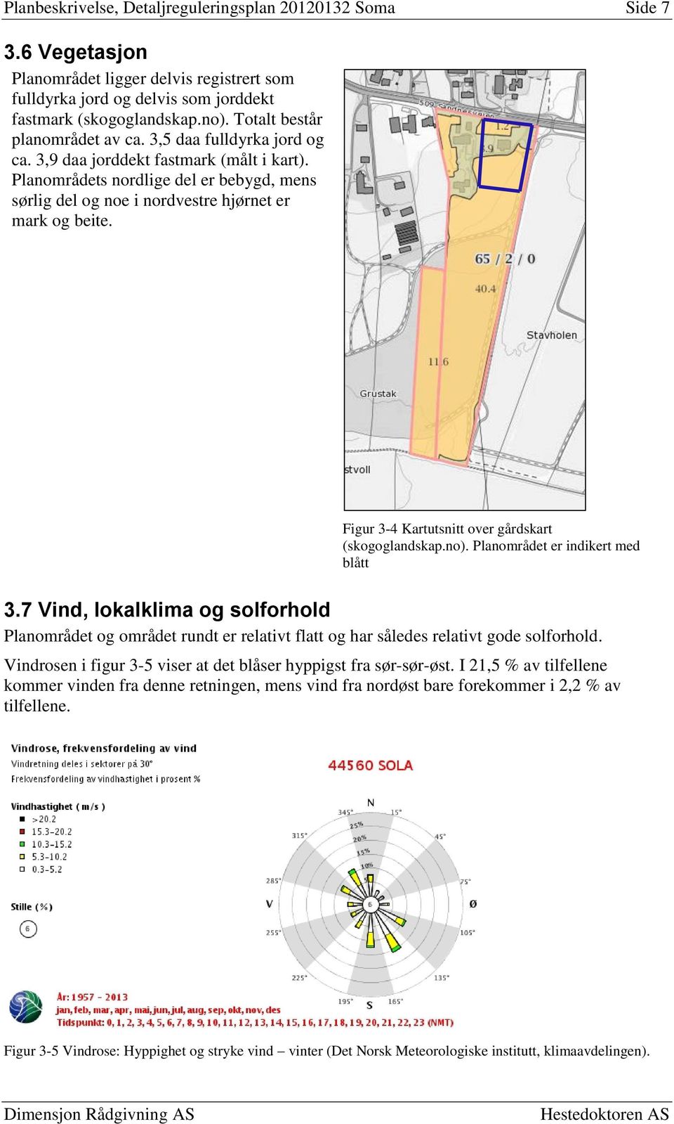 Planområdets nordlige del er bebygd, mens sørlig del og noe i nordvestre hjørnet er mark og beite. Figur 3-4 Kartutsnitt over gårdskart (skogoglandskap.no). Planområdet er indikert med blått 3.