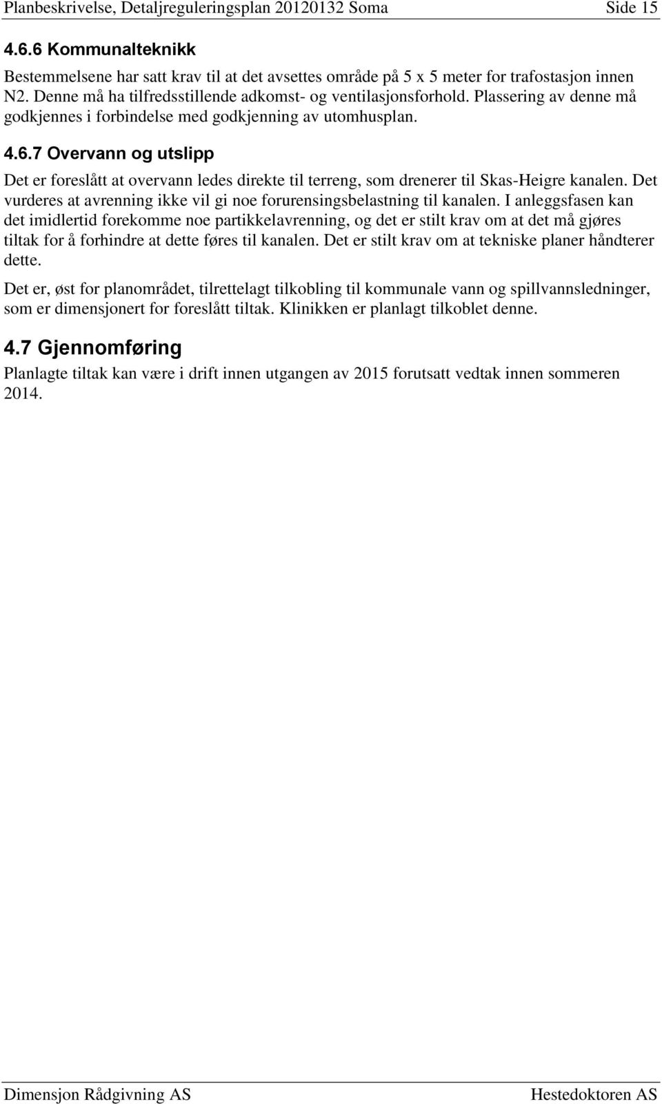 7 Overvann og utslipp Det er foreslått at overvann ledes direkte til terreng, som drenerer til Skas-Heigre kanalen. Det vurderes at avrenning ikke vil gi noe forurensingsbelastning til kanalen.