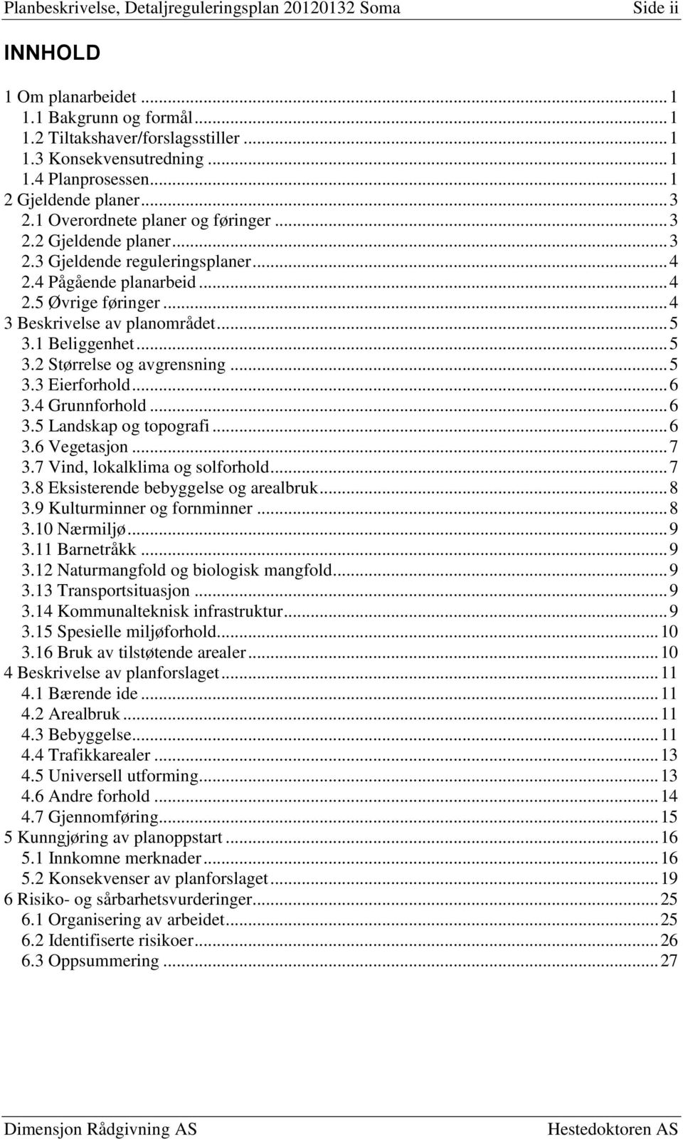 .. 4 3 Beskrivelse av planområdet... 5 3.1 Beliggenhet... 5 3.2 Størrelse og avgrensning... 5 3.3 Eierforhold... 6 3.4 Grunnforhold... 6 3.5 Landskap og topografi... 6 3.6 Vegetasjon... 7 3.