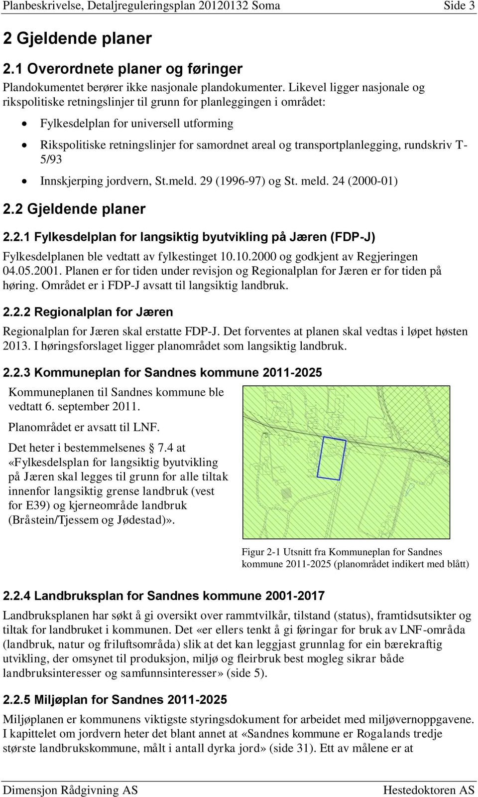 transportplanlegging, rundskriv T- 5/93 Innskjerping jordvern, St.meld. 29 (1996-97) og St. meld. 24 (2000-01) 2.2 Gjeldende planer 2.2.1 Fylkesdelplan for langsiktig byutvikling på Jæren (FDP-J) Fylkesdelplanen ble vedtatt av fylkestinget 10.