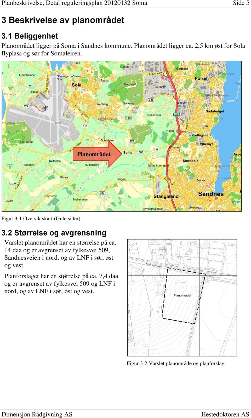 2 Størrelse og avgrensning Varslet planområdet har en størrelse på ca.