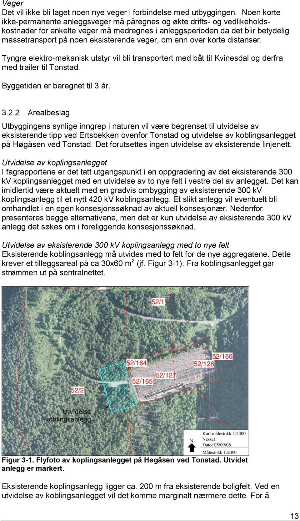 veger, om enn over korte distanser. Tyngre elektro-mekanisk utstyr vil bli transportert med båt til Kvinesdal og derfra med trailer til Tonstad. Byggetiden er beregnet til 3 år. 3.2.