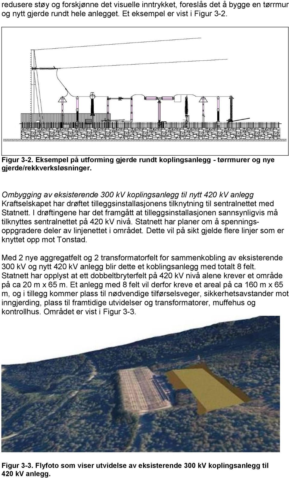 Ombygging av eksisterende 300 kv koplingsanlegg til nytt 420 kv anlegg Kraftselskapet har drøftet tilleggsinstallasjonens tilknytning til sentralnettet med Statnett.