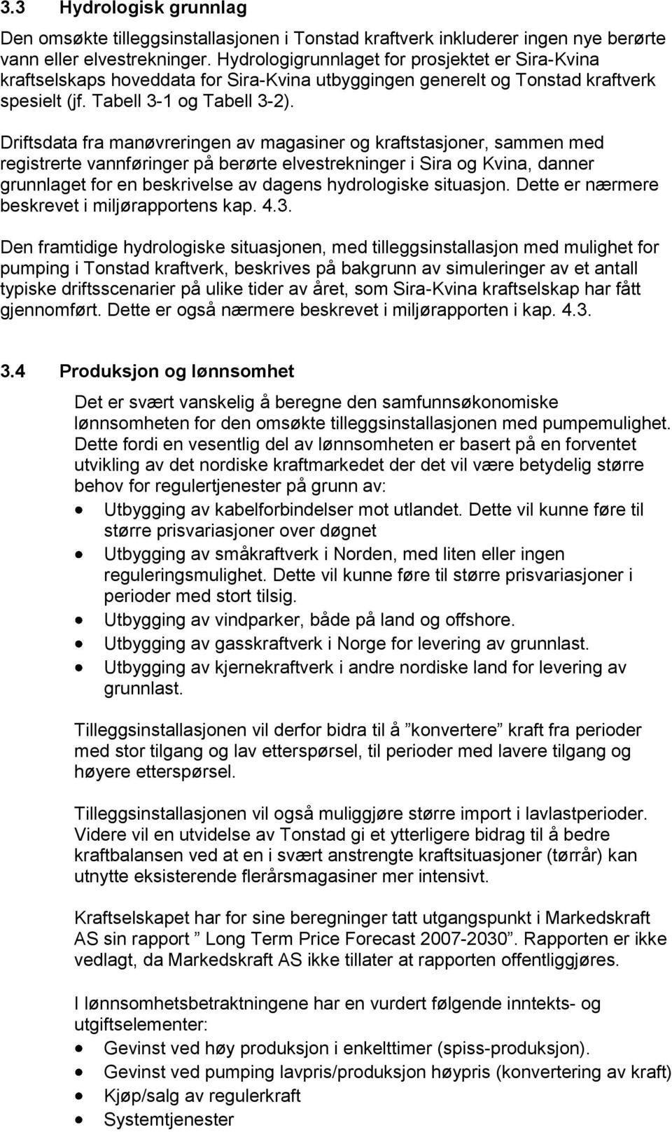 Driftsdata fra manøvreringen av magasiner og kraftstasjoner, sammen med registrerte vannføringer på berørte elvestrekninger i Sira og Kvina, danner grunnlaget for en beskrivelse av dagens