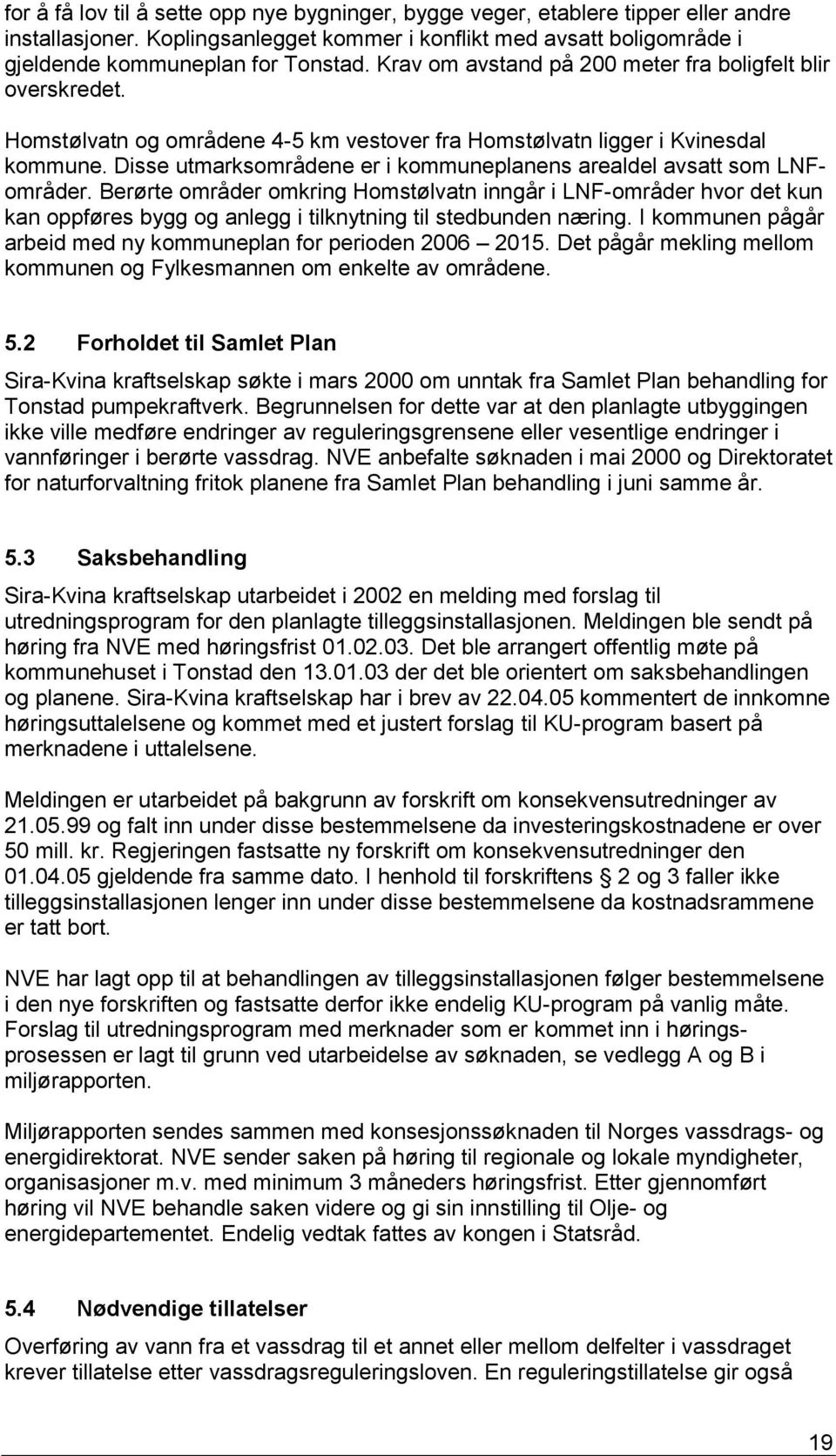 Disse utmarksområdene er i kommuneplanens arealdel avsatt som LNFområder.