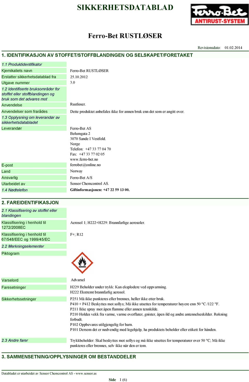 3 Opplysning om leverandør av sikkerhetsdatabladet Leverandør E-post Land Ansvarlig Utarbeidet av Rustløser. Dette produktet anbefales ikke for annen bruk enn det som er angitt over.