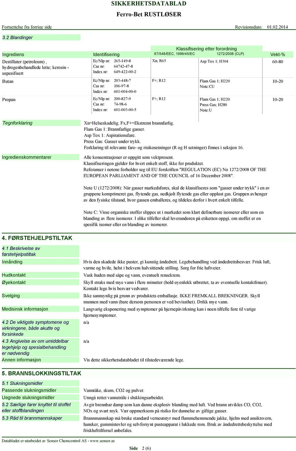 F+; R12 Asp Tox 1; H304 Flam Gas 1; H220 Note:CU Flam Gas 1; H220 Press Gas; H280 Note:U Vekt-% 60-80 10-20 10-20 Tegnforklaring Ingredienskommentarer Xn=Helseskadelig. Fx,F+=Ekstremt brannfarlig.