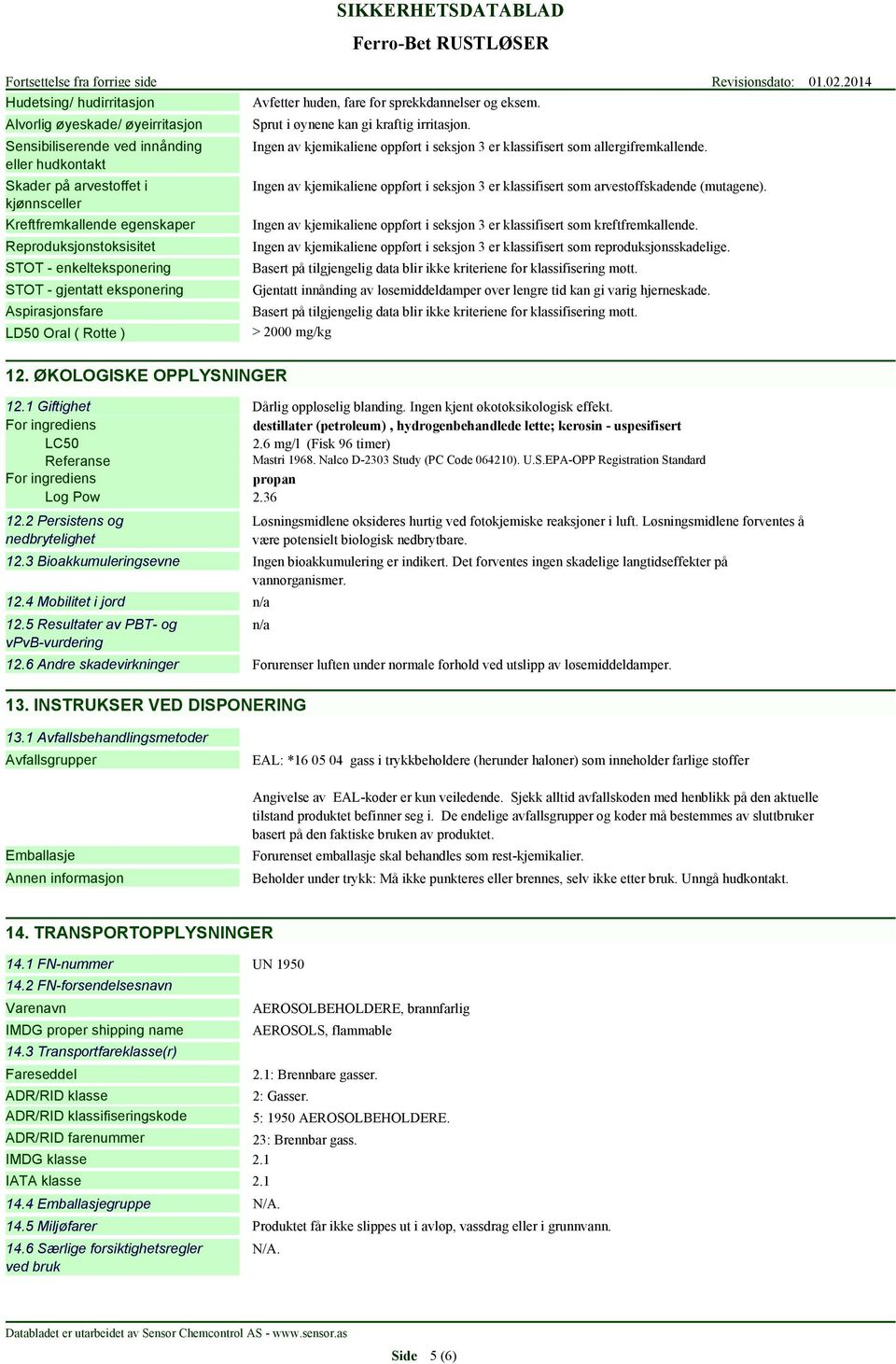 Sprut i øynene kan gi kraftig irritasjon. Ingen av kjemikaliene oppført i seksjon 3 er klassifisert som allergifremkallende.