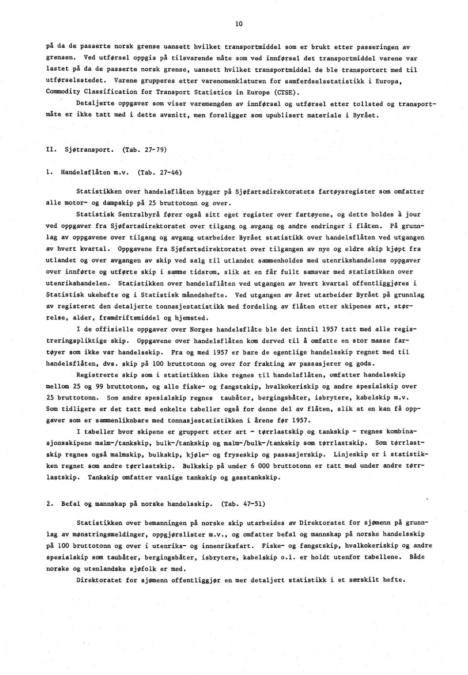 utførselsstedet. Varene grupperes etter varenomenklaturen for samferdselsstatistikk i Europa, Commodity Classification for Transport Statistics in Europe (CTSE).