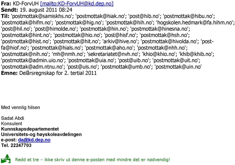 no'; 'post@hisf.no'; 'postmottak@hsh.no'; 'postmottak@hist.no'; 'postmottak@hit.no'; 'arkiv@hive.no'; 'postmottak@hivolda.no'; 'postfa@hiof.no'; 'postmottak@hials.no'; 'postmottak@aho.