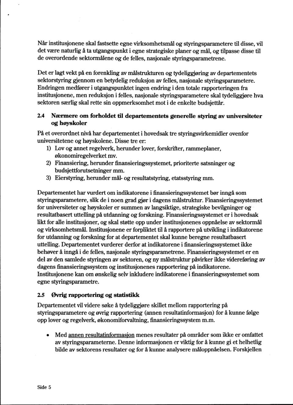 Det er lagt vekt på en forenkling av målstrukturen og tydeliggjøring av departementets sektorstyring gjennorn en betydelig reduksjon av felles, nasjonale styringsparametere.