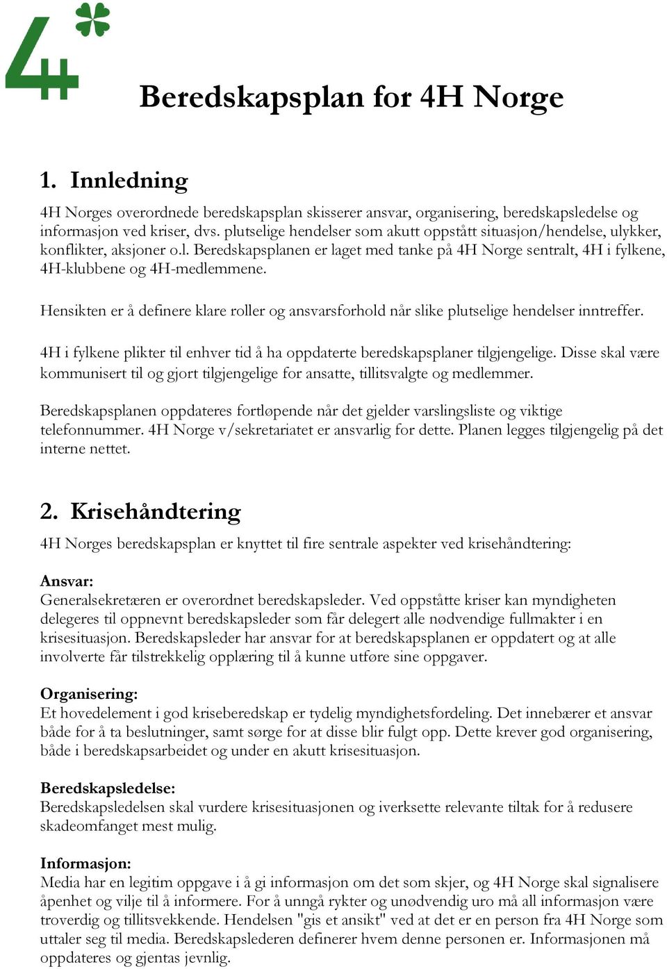 Hensikten er å definere klare roller og ansvarsforhold når slike plutselige hendelser inntreffer. 4H i fylkene plikter til enhver tid å ha oppdaterte beredskapsplaner tilgjengelige.