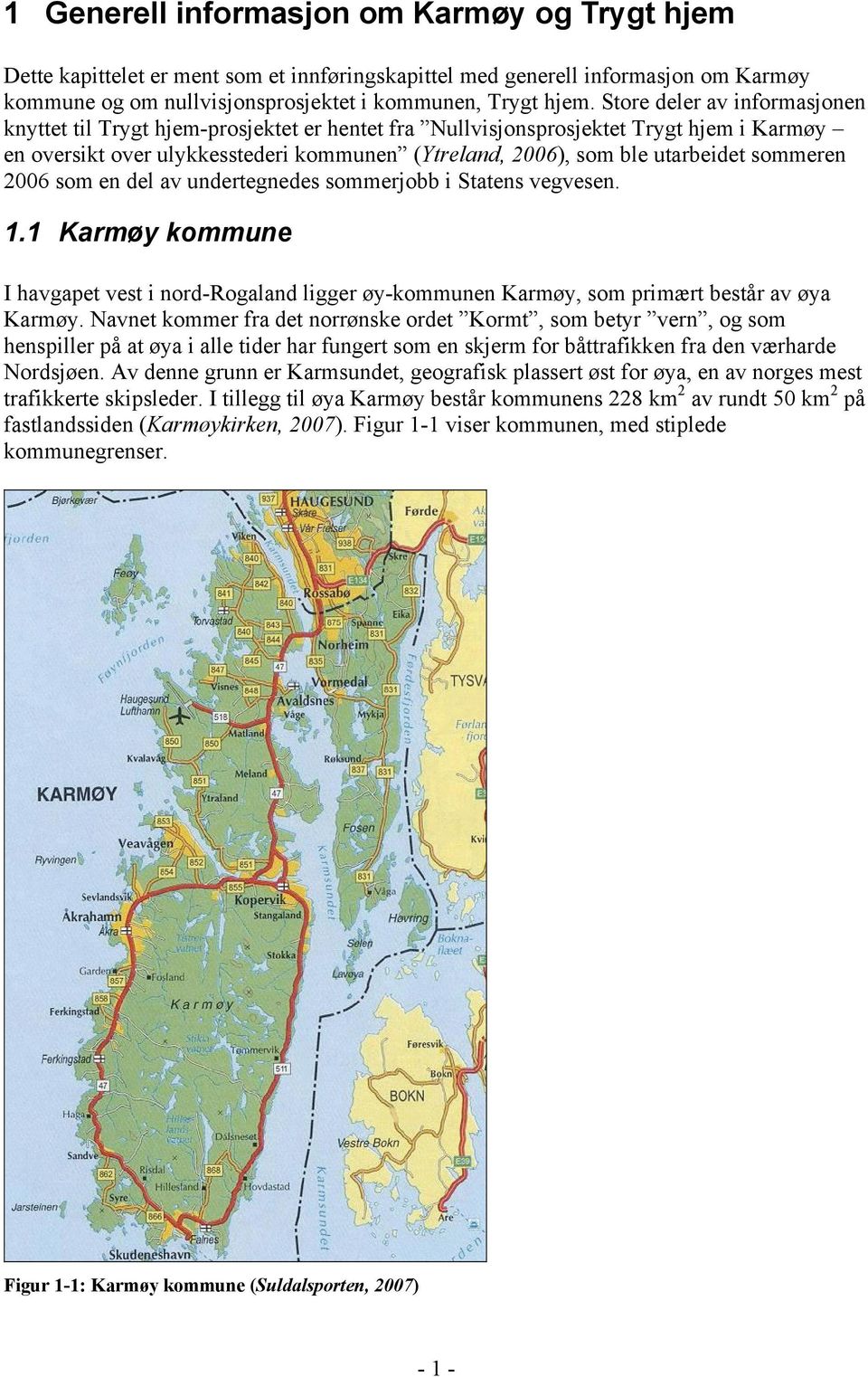 sommeren 2006 som en del av undertegnedes sommerjobb i Statens vegvesen. 1.1 Karmøy kommune I havgapet vest i nord-rogaland ligger øy-kommunen Karmøy, som primært består av øya Karmøy.