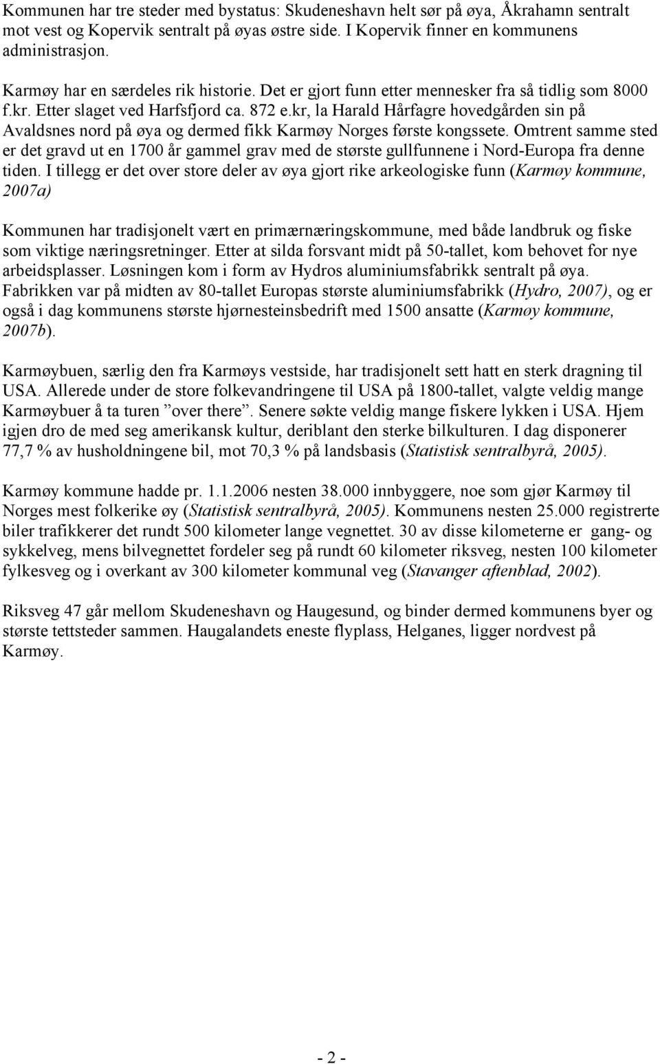 kr, la Harald Hårfagre hovedgården sin på Avaldsnes nord på øya og dermed fikk Karmøy Norges første kongssete.