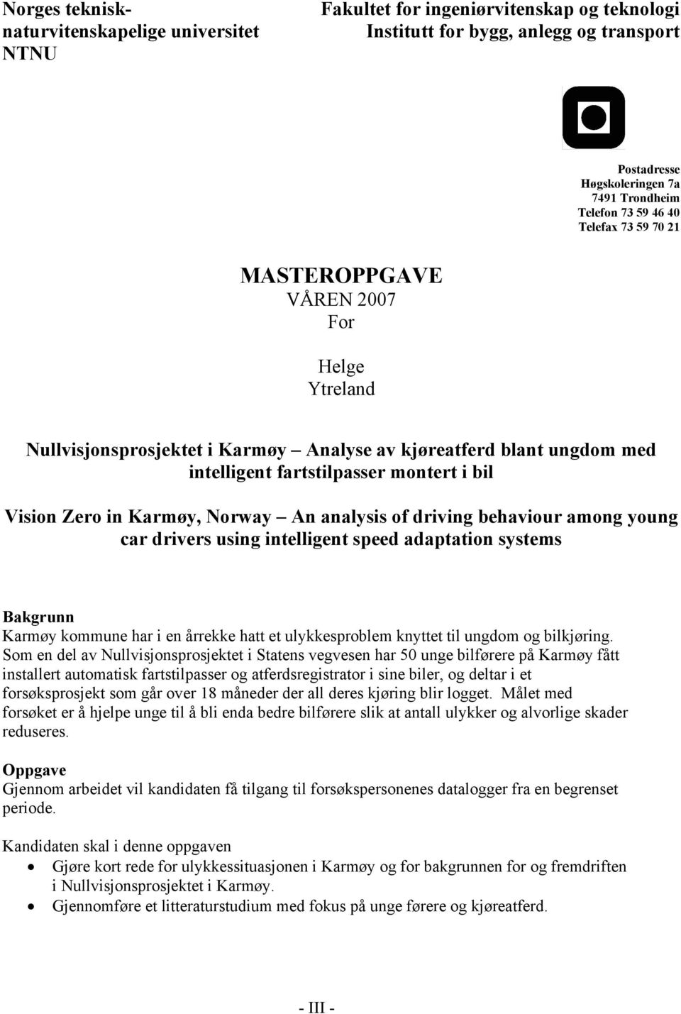 Norway An analysis of driving behaviour among young car drivers using intelligent speed adaptation systems Bakgrunn Karmøy kommune har i en årrekke hatt et ulykkesproblem knyttet til ungdom og