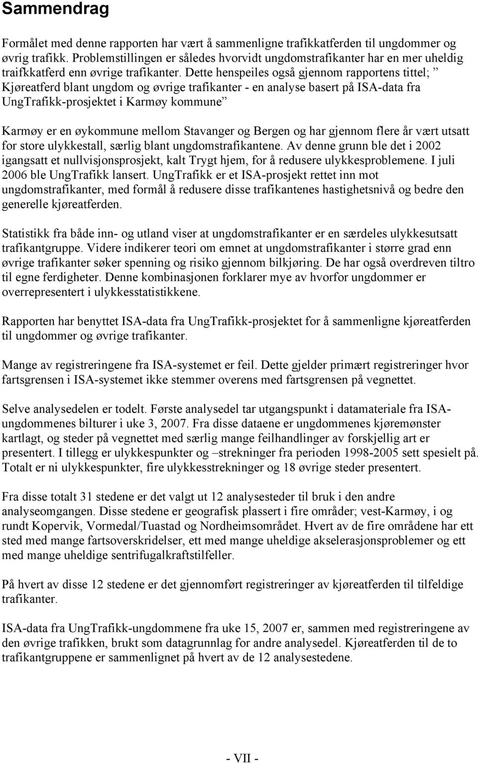 Dette henspeiles også gjennom rapportens tittel; Kjøreatferd blant ungdom og øvrige trafikanter - en analyse basert på ISA-data fra UngTrafikk-prosjektet i Karmøy kommune Karmøy er en øykommune