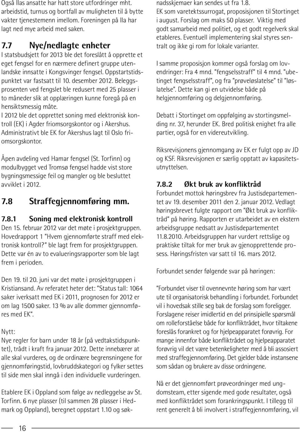 Oppstartstidspunktet var fastsatt til 10. desember 2012. Beleggsprosenten ved fengslet ble redusert med 25 plasser i to måneder slik at opplæringen kunne foregå på en hensiktsmessig måte.