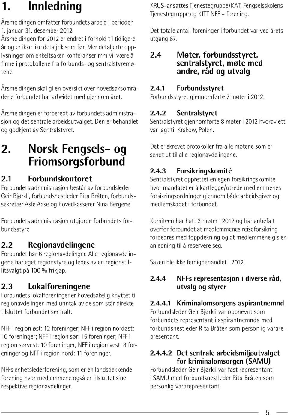 Årsmeldingen skal gi en oversikt over hovedsaksområdene forbundet har arbeidet med gjennom året. Årsmeldingen er forberedt av forbundets administrasjon og det sentrale arbeidsutvalget.