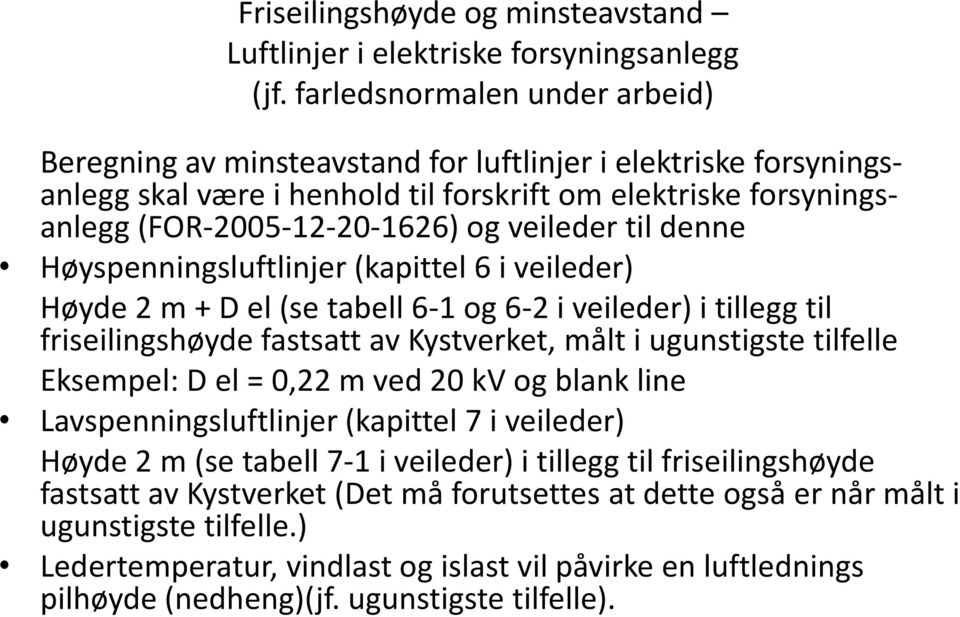 veileder til denne Høyspenningsluftlinjer (kapittel 6 i veileder) Høyde 2 m + D el (se tabell 6-1 og 6-2 i veileder) i tillegg til friseilingshøyde fastsatt av Kystverket, målt i ugunstigste tilfelle