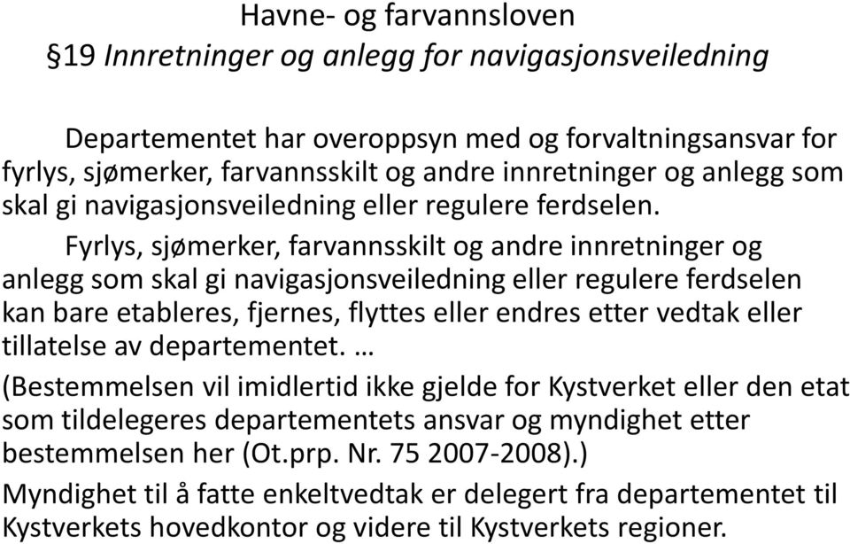 Fyrlys, sjømerker, farvannsskilt og andre innretninger og anlegg som skal gi navigasjonsveiledning eller regulere ferdselen kan bare etableres, fjernes, flyttes eller endres etter vedtak eller