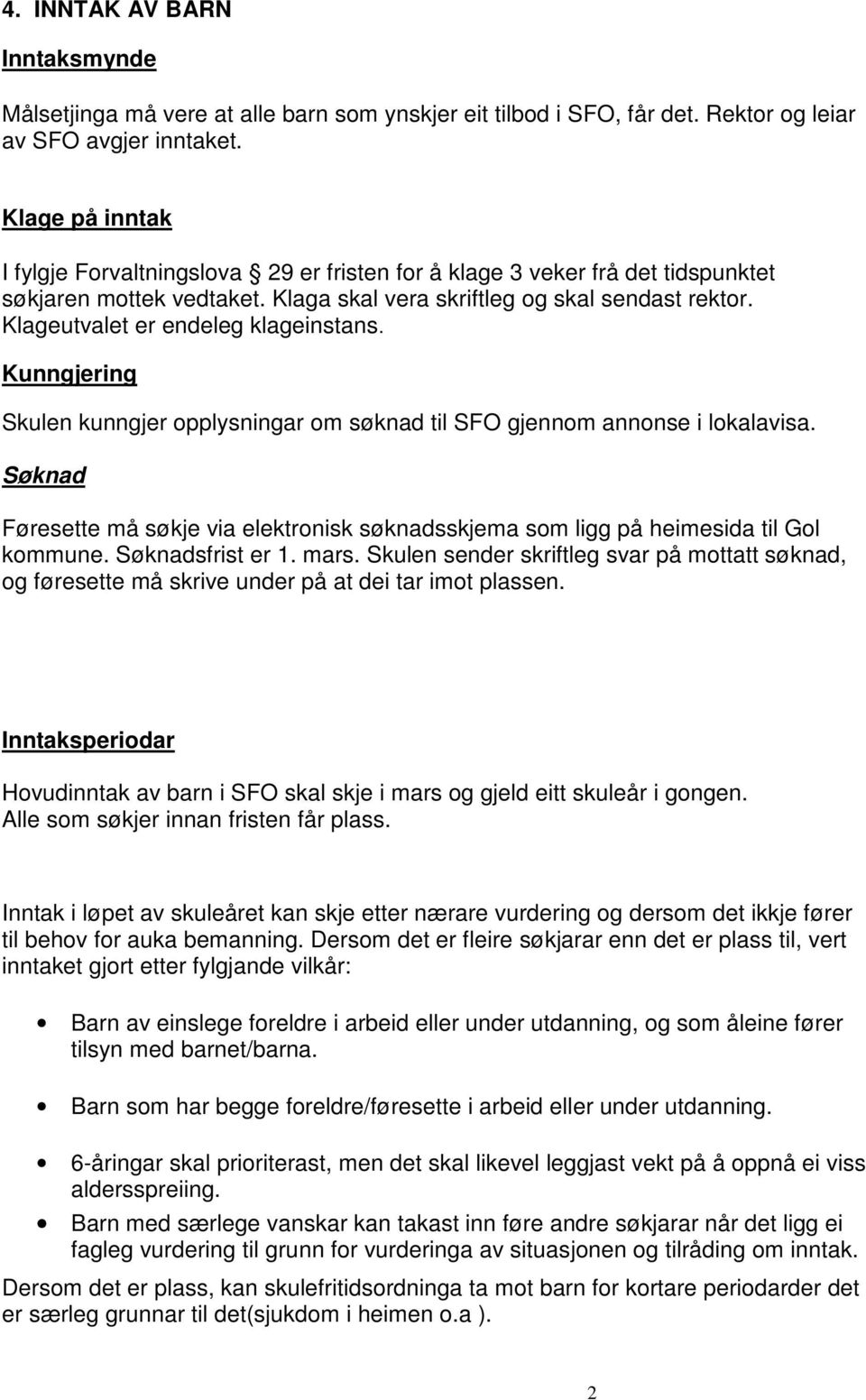 Klageutvalet er endeleg klageinstans. Kunngjering Skulen kunngjer opplysningar om søknad til SFO gjennom annonse i lokalavisa.