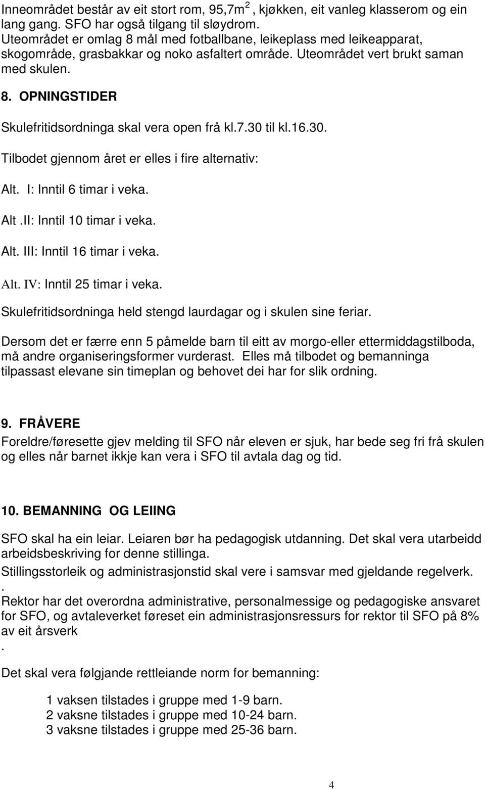 7.30 til kl.16.30. Tilbodet gjennom året er elles i fire alternativ: Alt. I: Inntil 6 timar i veka. Alt.II: Inntil 10 timar i veka. Alt. III: Inntil 16 timar i veka. Alt. IV: Inntil 25 timar i veka.