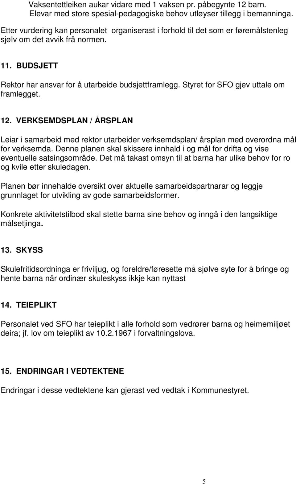 Styret for SFO gjev uttale om framlegget. 12. VERKSEMDSPLAN / ÅRSPLAN Leiar i samarbeid med rektor utarbeider verksemdsplan/ årsplan med overordna mål for verksemda.