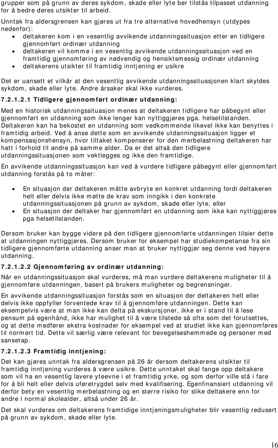 deltakeren vil komme i en vesentlig avvikende utdanningssituasjon ved en framtidig gjennomføring av nødvendig og hensiktsmessig ordinær utdanning deltakerens utsikter til framtidig inntjening er