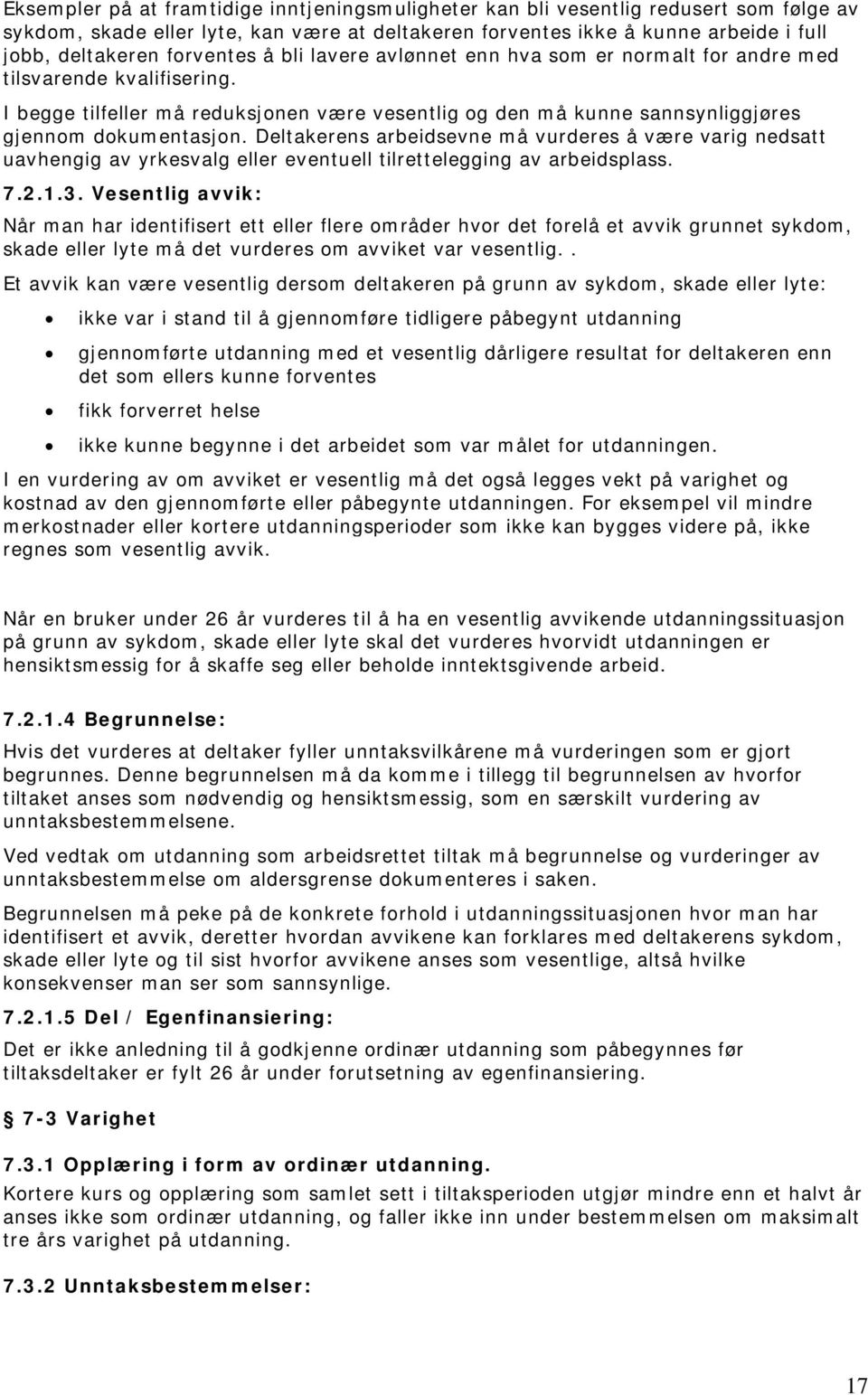 Deltakerens arbeidsevne må vurderes å være varig nedsatt uavhengig av yrkesvalg eller eventuell tilrettelegging av arbeidsplass. 7.2.1.3.