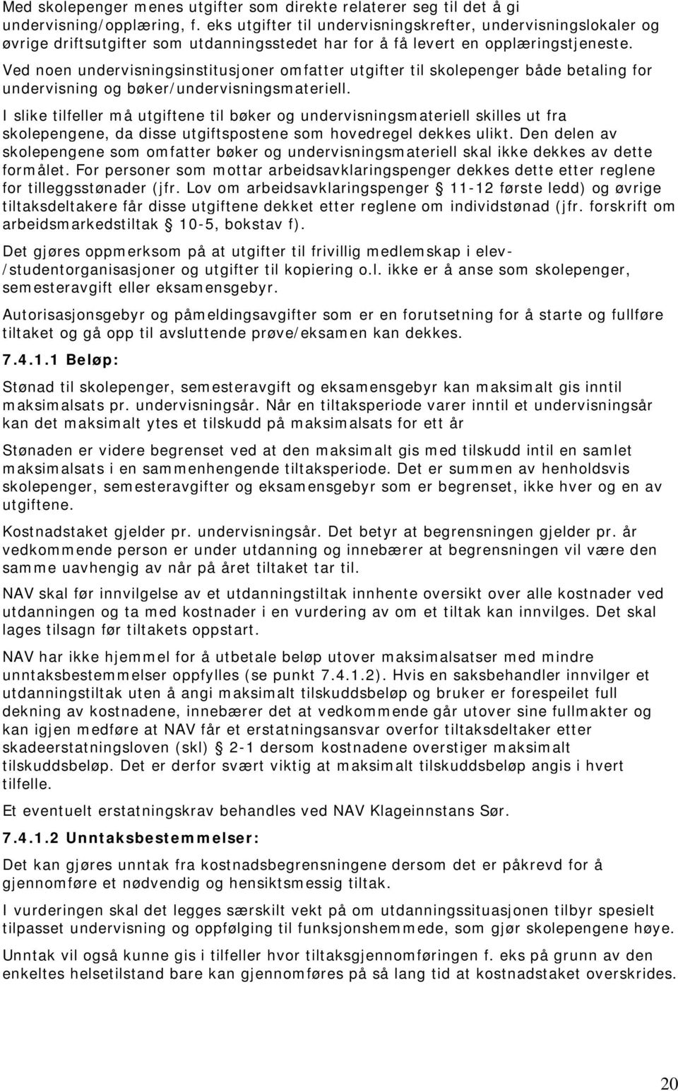 Ved noen undervisningsinstitusjoner omfatter utgifter til skolepenger både betaling for undervisning og bøker/undervisningsmateriell.