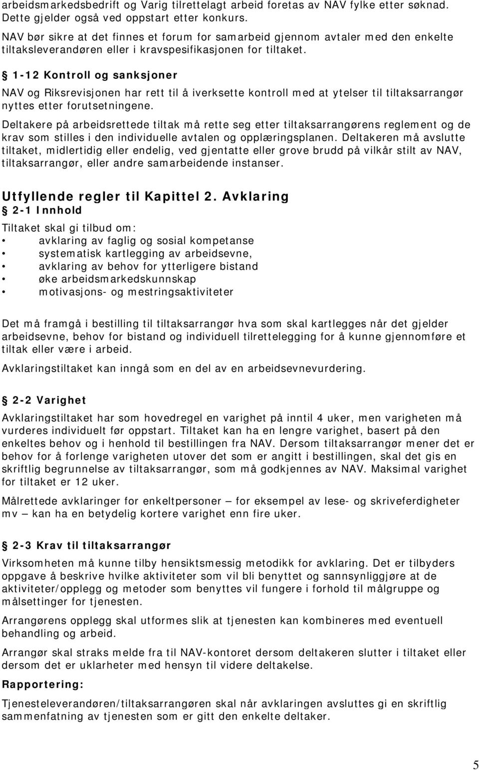 1-12 Kontroll og sanksjoner NAV og Riksrevisjonen har rett til å iverksette kontroll med at ytelser til tiltaksarrangør nyttes etter forutsetningene.