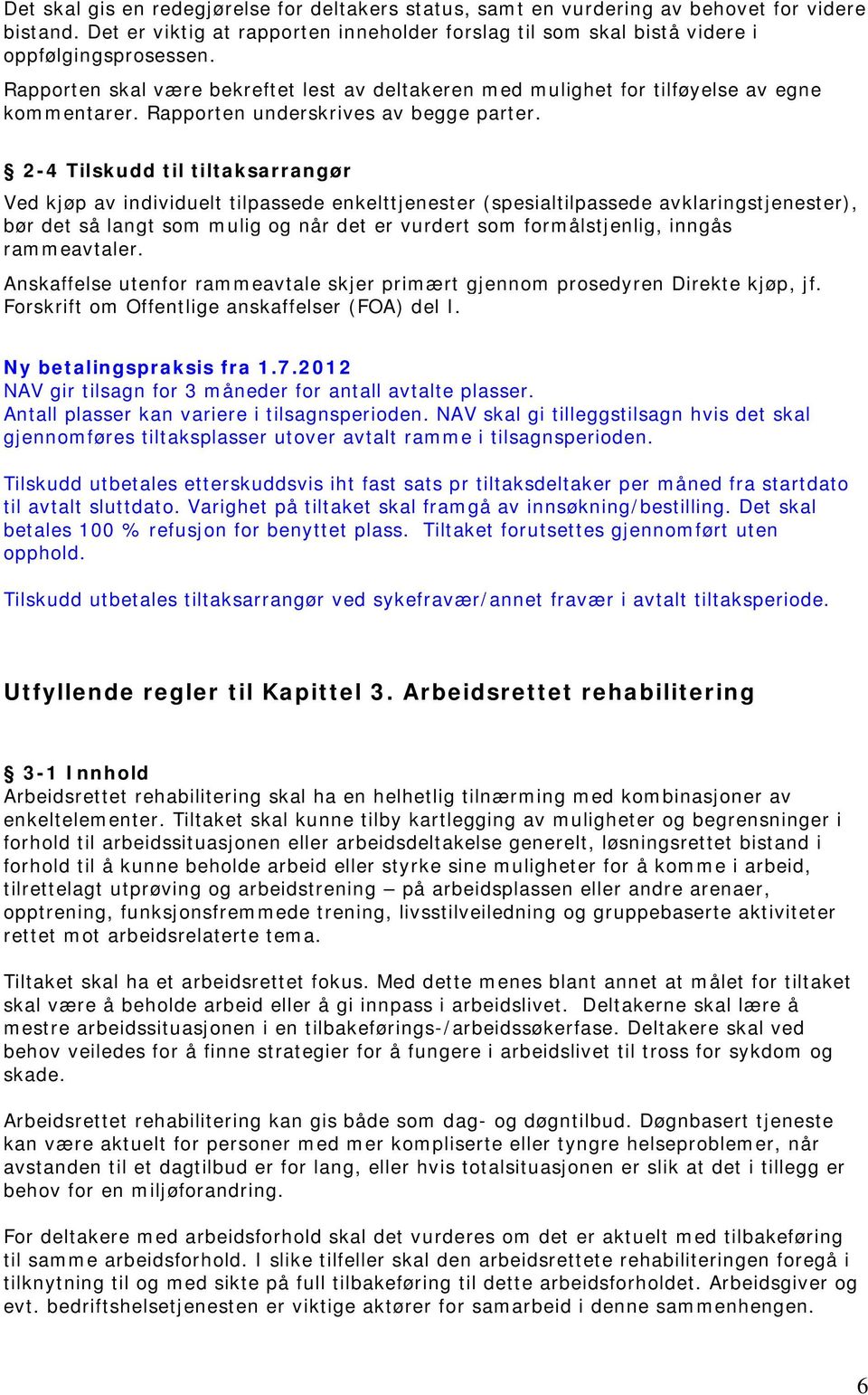 2-4 Tilskudd til tiltaksarrangør Ved kjøp av individuelt tilpassede enkelttjenester (spesialtilpassede avklaringstjenester), bør det så langt som mulig og når det er vurdert som formålstjenlig,