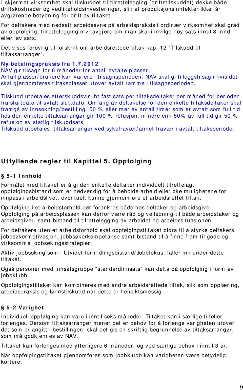 avgjøre om man skal innvilge høy sats inntil 3 mnd eller lav sats. Det vises forøvrig til forskrift om arbeidsrettede tiltak kap. 12 "Tilskudd til tiltaksarrangør". Ny betalingspraksis fra 1.7.