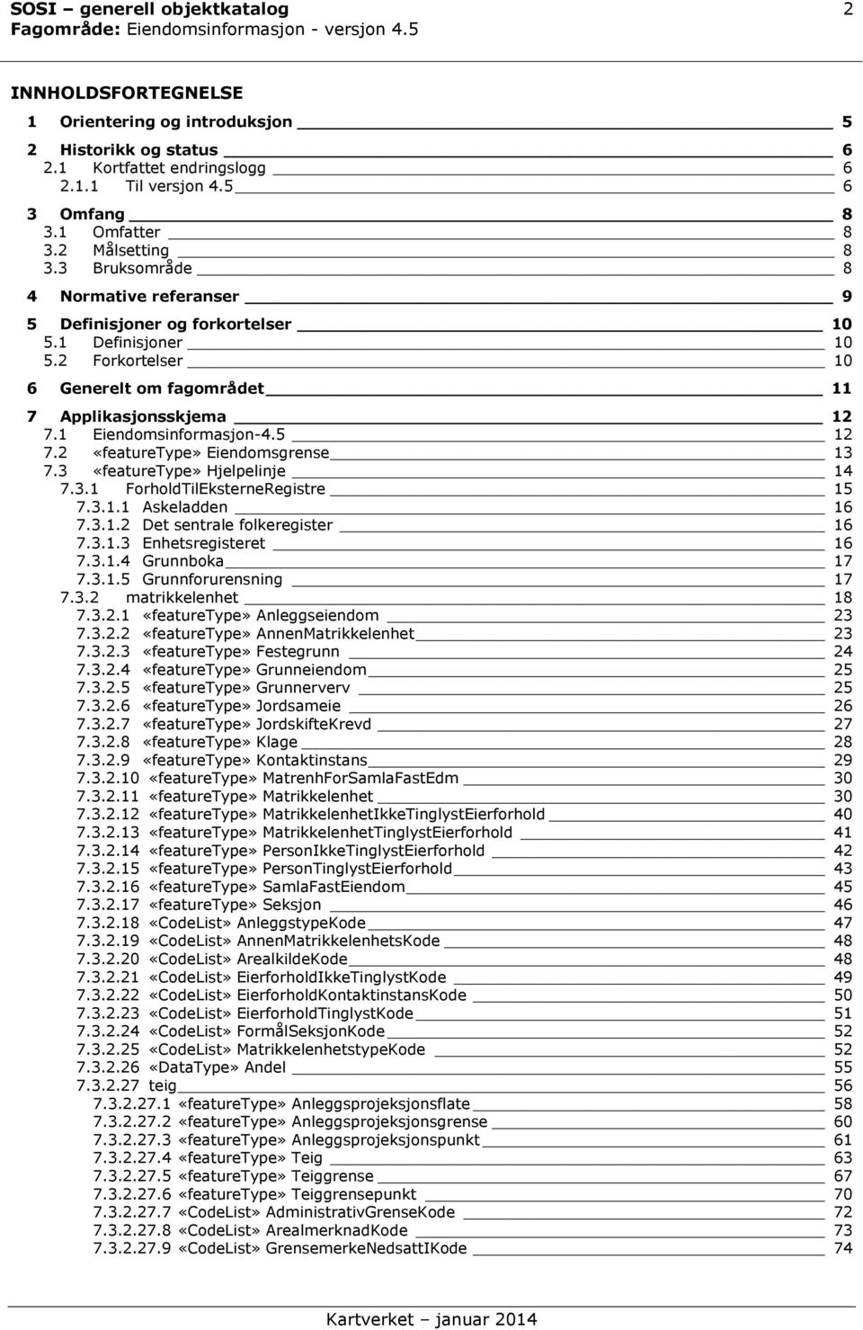 2 Forkortelser 10 6 Generelt om fagområdet 11 7 Applikasjonsskjema 12 7.1 Eiendomsinformasjon-4.5 12 7.2 Eiendomsgrense 13 7.3 Hjelpelinje 14 7.3.1 ForholdTilEksterneRegistre 15 7.3.1.1 Askeladden 16 7.