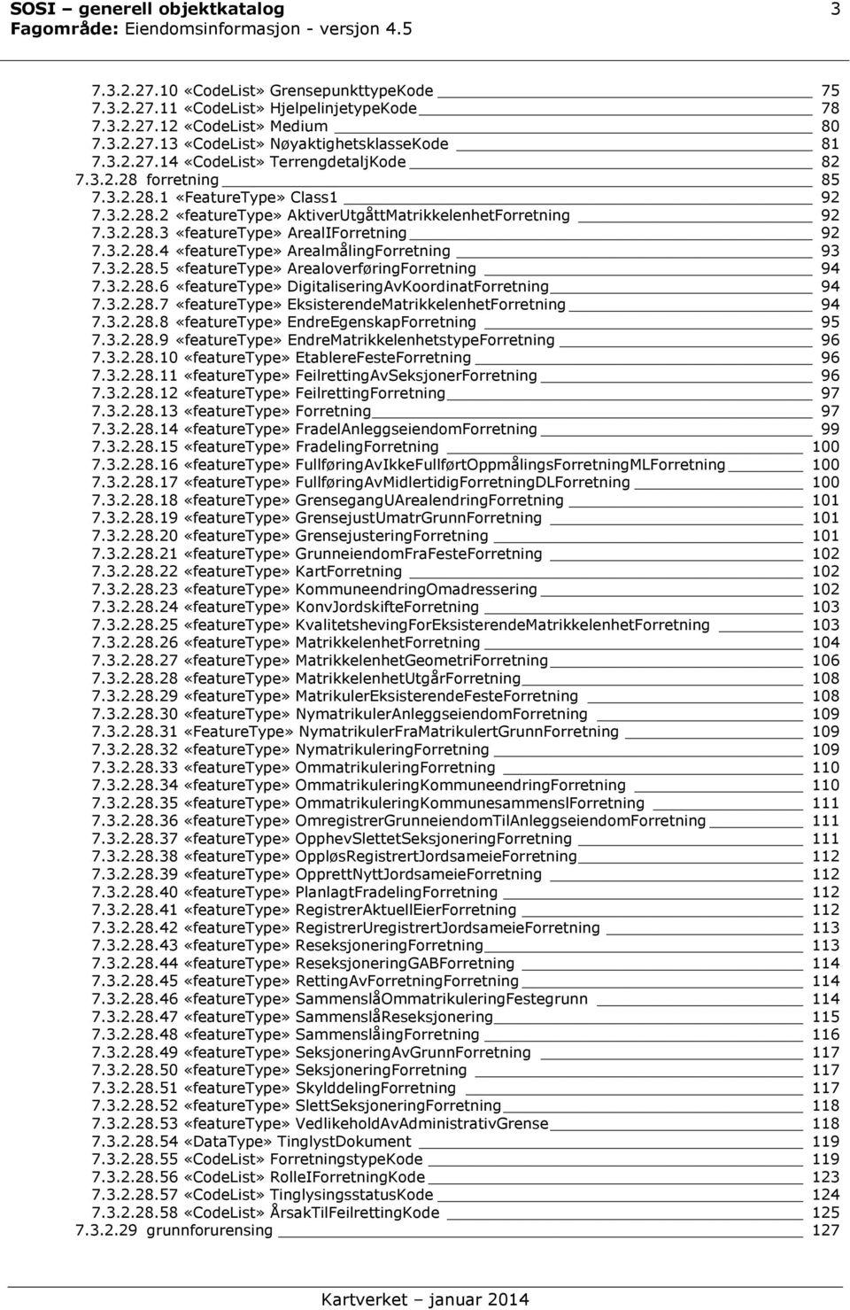 3.2.28.5 ArealoverføringForretning 94 7.3.2.28.6 DigitaliseringAvKoordinatForretning 94 7.3.2.28.7 EksisterendeMatrikkelenhetForretning 94 7.3.2.28.8 EndreEgenskapForretning 95 7.3.2.28.9 EndreMatrikkelenhetstypeForretning 96 7.