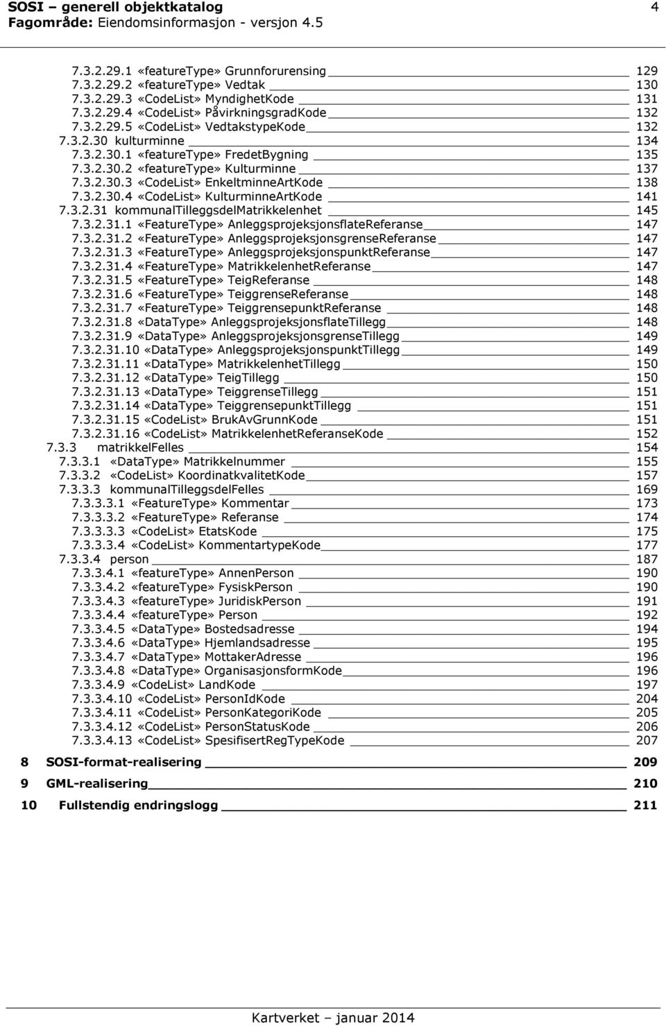 3.2.31.1 «FeatureType» AnleggsprojeksjonsflateReferanse 147 7.3.2.31.2 «FeatureType» AnleggsprojeksjonsgrenseReferanse 147 7.3.2.31.3 «FeatureType» AnleggsprojeksjonspunktReferanse 147 7.3.2.31.4 «FeatureType» MatrikkelenhetReferanse 147 7.