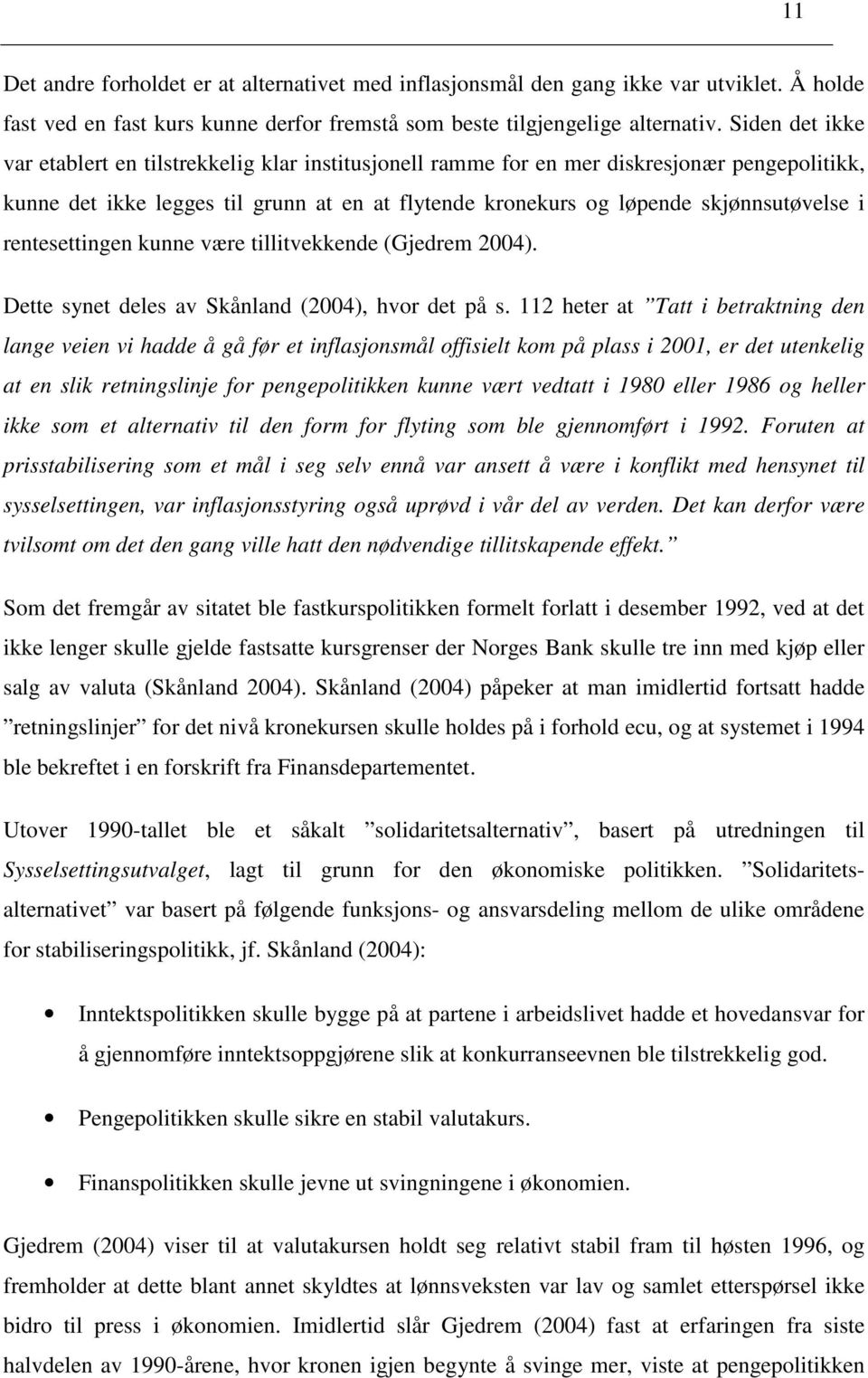 rentesettingen kunne være tillitvekkende (Gjedrem 2004). Dette synet deles av Skånland (2004), hvor det på s.