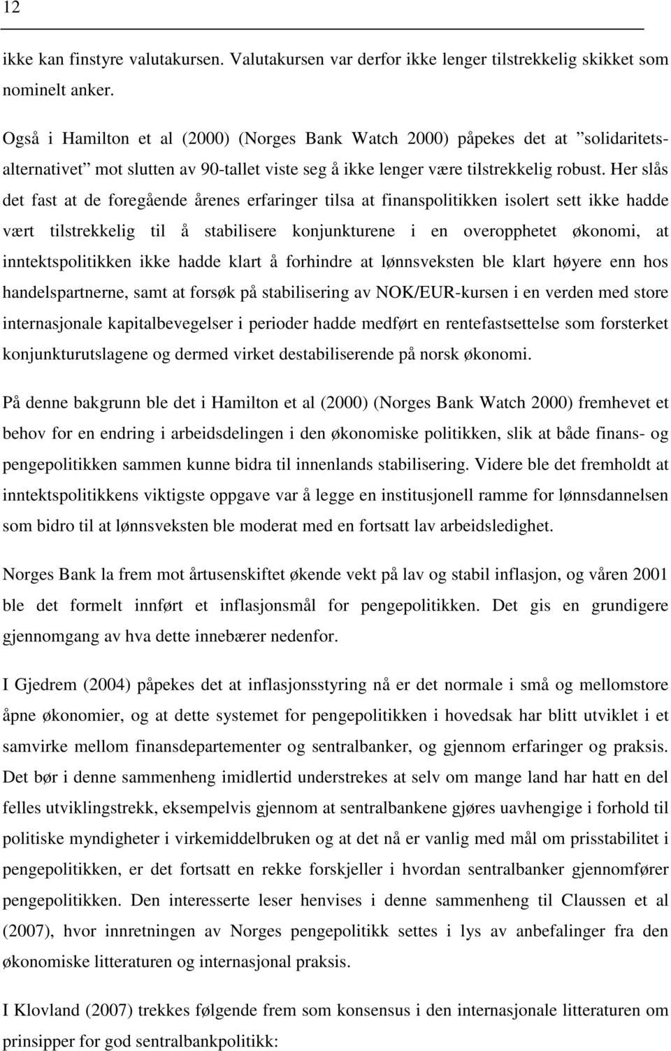 Her slås det fast at de foregående årenes erfaringer tilsa at finanspolitikken isolert sett ikke hadde vært tilstrekkelig til å stabilisere konjunkturene i en overopphetet økonomi, at