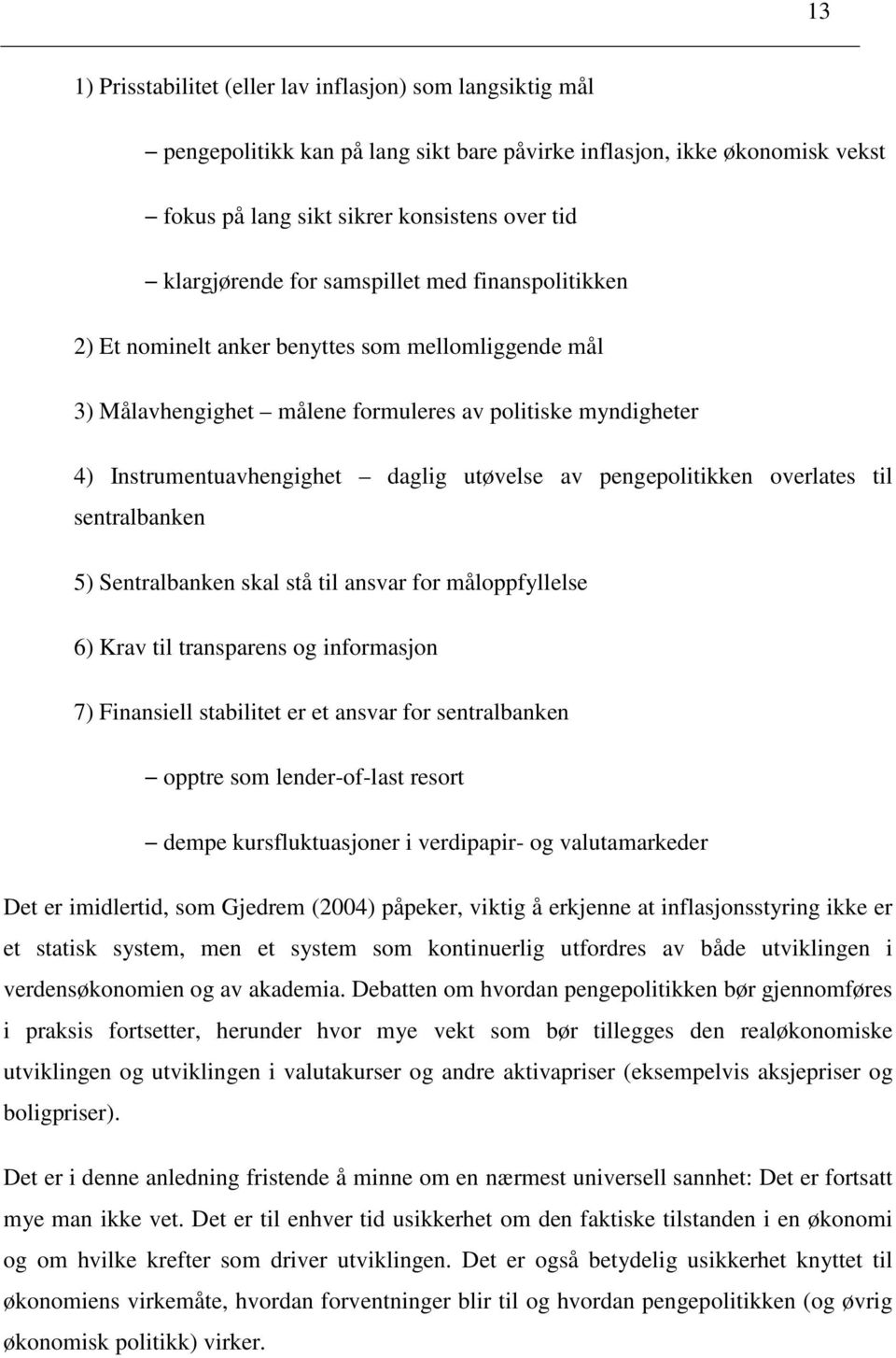 pengepolitikken overlates til sentralbanken 5) Sentralbanken skal stå til ansvar for måloppfyllelse 6) Krav til transparens og informasjon 7) Finansiell stabilitet er et ansvar for sentralbanken