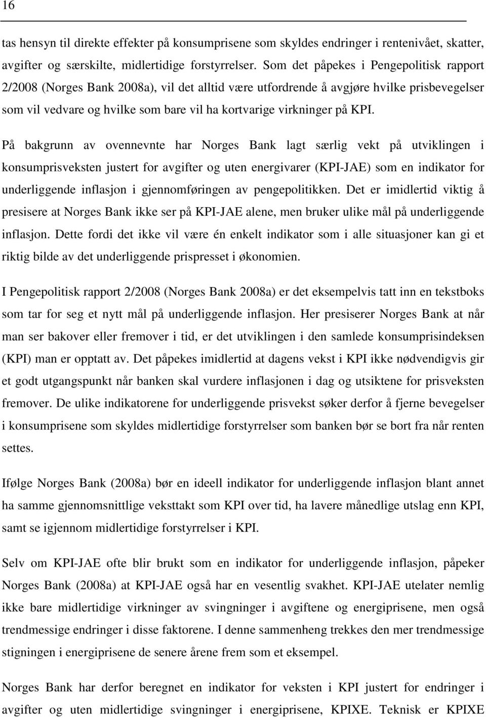 KPI. På bakgrunn av ovennevnte har Norges Bank lagt særlig vekt på utviklingen i konsumprisveksten justert for avgifter og uten energivarer (KPI-JAE) som en indikator for underliggende inflasjon i