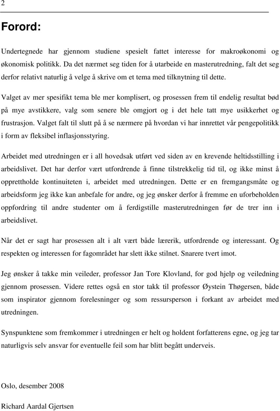 Valget av mer spesifikt tema ble mer komplisert, og prosessen frem til endelig resultat bød på mye avstikkere, valg som senere ble omgjort og i det hele tatt mye usikkerhet og frustrasjon.