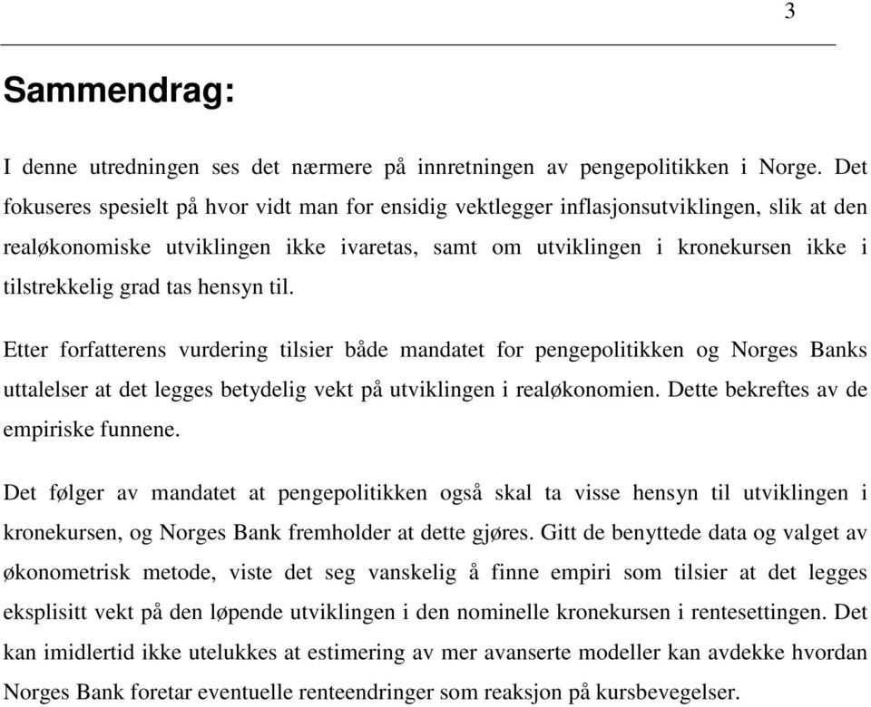 tas hensyn til. Etter forfatterens vurdering tilsier både mandatet for pengepolitikken og Norges Banks uttalelser at det legges betydelig vekt på utviklingen i realøkonomien.